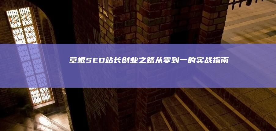 草根SEO站长创业之路：从零到一的实战指南